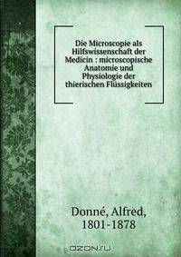 Die Microscopie als Hilfswissenschaft der Medicin : microscopische Anatomie und Physiologie der thierischen Flussigkeiten