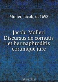 Jacobi Molleri Discursus de cornutis et hermaphroditis eorumque jure