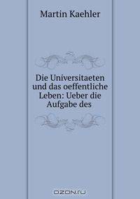 Die Universitaeten und das oeffentliche Leben: Ueber die Aufgabe des .