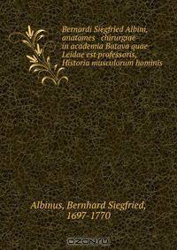 Bernardi Siegfried Albini, anatomes & chirurgiae in academia Batava quae Leidae est professoris, Historia musculorum hominis