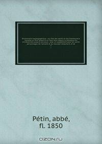 Dictionnaire hagiographique : ou, Vies des saints et des bienheureux honores en tout temps et en tous lieux depuis la naissance du christianisme jusqu