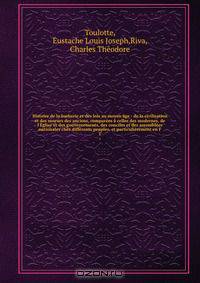 Histoire de la barbarie et des lois au moyen age : de la civilisation et des moeurs des anciens, comparees a celles des modernes, de l