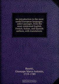An introduction to the most useful European languages . select passages, from the most celebrated English, French, Italian, and Spanish authors, with translations .