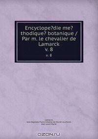 Encyclope?die me?thodique? botanique /Par m. le chevalier de Lamarck.
