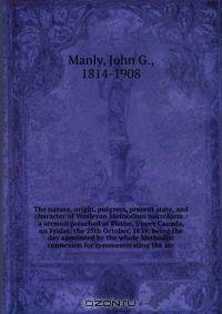 The nature, origin, progress, present state, and character of Wesleyan Methodism microform : a sermon preached at Picton, Upper Canada, on Friday, the 25th October, 1839, being the day appointed by the whole Methodist connexion for commemorating the ins