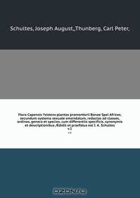 Flora Capensis ?sistens plantas promontorii Bonae Spei Africes, secundum systema sexuale emendatum, redactas ad classes, ordines, genera et species, cum differentiis specificis, synonymis et descriptionibus /Edidit et praefatus est I. A. Schultes.