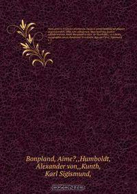 Nova genera et species plantarum ?quas in peregrinatione ad plagam aequinoctialem orbis novi collegerunt /descripserunt, partim adumbraverunt Amat. Bonpland et Alex. de Humboldt ; ex schedis autographis Amati Bonplandi in ordinem digessit Carol. Sigismund