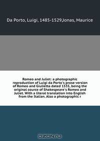 Romeo and Juliet: a photographic reproduction of Luigi da Porto