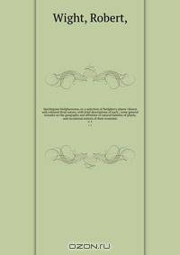 Spicilegium Neilgherrense, or, a selection of Neilgherry plants ?drawn and coloured from nature, with brief descriptions of each ; some general remarks on the geography and affinities of natural families of plants, and occasional notices of their economic