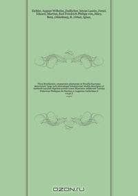 Flora Brasiliensis, enumeratio plantarum in Brasilia hactenus detectarum ?quas suis aliorumque botanicorum studiis descriptas et methodo naturali digestas partim icone illustratas /ediderunt Carolus Fridericus Philippus de Martius et Augustus Guilielmus E