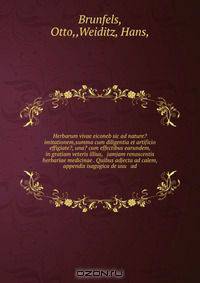 Herbarum vivae eiconeb sic ad nature? imitationem,summa cum diligentia et artificio effigiate?, una? cum effectibus earundem, in gratiam veteris illius, & jamjam renascentis herbariae medicinae . Quibus adjecta ad calem, appendix isagogica de usu & ad