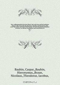 New vollkommenlich Kra?uter?Buch ?mit scho?nen und ku?nstlichen Figuren aller Gewa?chs der Bau?men, Stauden und Kra?utern.?das erste ?das ander und dritte Theil darinn viel und mancherley heilsamer Artzeney vor allerley innerlichen und eusserlichen Kr