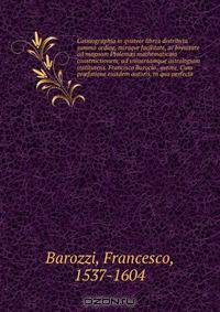 Cosmographia in qvatvor libros distribvta summo ordine, miraqve facilitate, ac breuitate ad magnam Ptolem?i mathematicam constructionem, ad vniuersamque astrologiam institutens. Francisco Barocio . avtore. Cum pr?fatione eiusdem autoris, in qua perfecta