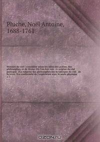 Histoire du ciel : considere selon les idees des poetes, des philosophes, et de Moise. Ou l