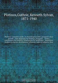 Plotinos : complete works, in chronological order, grouped in four periods : with biography by Porphyry, Eunapius, & Suidas, commentary by Porphyry, illustrations by Jamblichus & Ammonius, studies in sources, development influence, index of subjects, thou