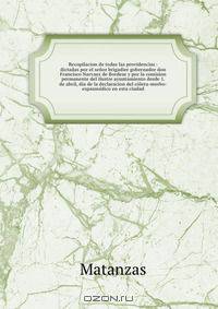Recopilacion de todas las providencias : dictadas por el senor brigadier gobernador don Francisco Narvaez de Bordese y por la comision permanente del ilustre ayuntamiento desde 1. de abril, dia de la declaracion del colera-morbo-espasmodico en esta ciudad
