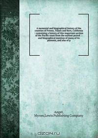 A memorial and biographical history of the counties of Fresno, Tulare and Kern, California : containing a history of this important section of the Pacific coast from the earliest period . : and biographical mention of many of its pioneers, and also of p