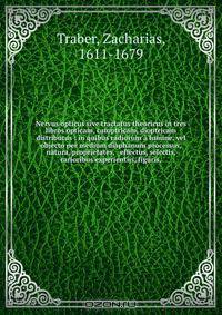 Nervus opticus sive tractatus theoricus in tres libros opticam, catoptricam, dioptricam distributus : in quibus radiorum a lumine, vel objecto per medium diaphanum processus, natura, proprietates, & effectus, selectis, & rarioribus experientijs, figuris