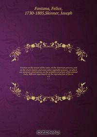 Treatise on the venom of the viper, on the American poisons, and on the cherry laurel, and some other vegetable poisons : to which are annexed, observations on the primitive structure of the animal body, different experiments on the reproduction of the ne