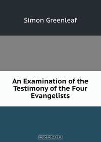 An Examination of the Testimony of the Four Evangelists