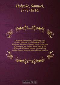 Christian harmonist : containing a set of tunes adapted to all the metres in Mr. Rippon