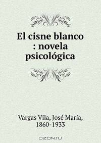 El cisne blanco : novela psicologica