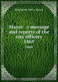 Mayor s message and reports of the city officers