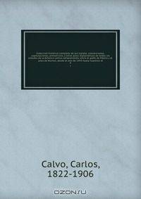 Coleccion historica completa de los tratdos, convenciones, capitulaciones, armistricios, y otros actos diplomaticos de todos los estados de la America Latina comprendidos entre el golfo de Mejico y el cabo de Hornos, desde el ano de 1493 hasta nuestros di
