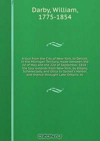 A tour from the City of New-York, to Detroit, in the Michigan Territory, made between the 2d of May and the 22d of September, 1818 : the tour extends from New-York, by Albany, Schenectady, and Utica to Sacket