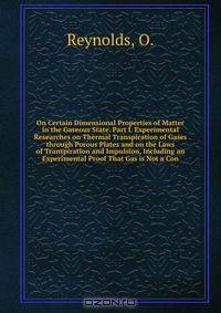 On Certain Dimensional Properties of Matter in the Gaseous State. Part I. Experimental Researches on Thermal Transpiration of Gases through Porous Plates and on the Laws of Transpiration and Impulsion, Including an Experimental Proof That Gas is Not a Con