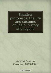 Espaana pintoresca; the life and customs of Spain in story and legend