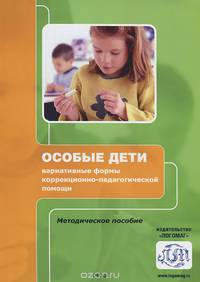 Особые дети. Вариативные формы коррекционно-педагогической помощи. Методическое пособие