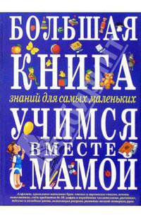 Большая книга знаний для самых маленьких. Учимся вместе с мамой
