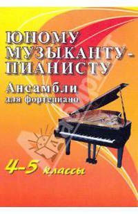 Юному музыканту-пианисту: ансамбли для фортепиано: Учебно-методическое пособие: Хрестоматия педагогического репертуара. 4-5 классы