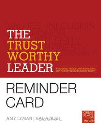 The Trustworthy Leader: A Training Program for Building and Conveying Leadership Trust Reminder Card