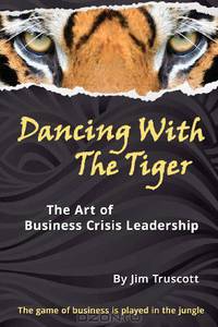 Dancing With The Tiger: The Art of Business Crisis Leadership