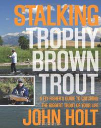 Stalking Trophy Brown Trout: A Fly-Fisher