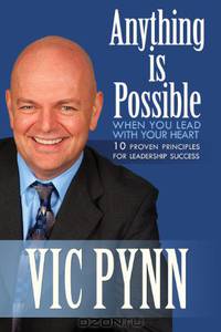 Anything is Possible When You Lead with Your Heart: 10 Proven Principles for Leadership Success