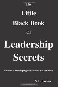 The Little Black Book Of Leadership Secrets: Volume I: Developing Self-Leadership In Others