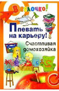 Плевать на карьеру! Счастливая домохозяйка - (В яблочко)