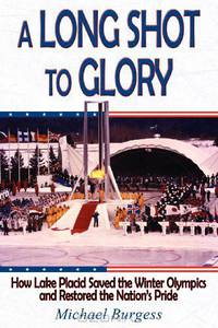 A Long Shot to Glory: How Lake Placid Saved the Winter Olympics and Restored the Nation