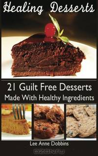 Healing Desserts: - Favorite Desserts Made Healthier With Healing Foods, Herbs and Spices
