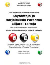 Kaytantoja ja Harjoituksia Parantaa Biljardi Taitoja: Miten tulla asiantuntija biljardi pelaaja (Finnish Edition)