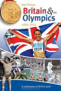Britain & the Olympics, 1896-2010: A Celebration of British Gold