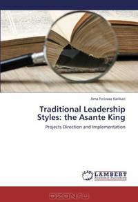 Traditional Leadership Styles: the Asante King: Projects Direction and Implementation