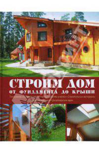 Строим дом. От фундамента до крыши