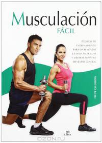 Musculaci?n f cil / Easy Bodybuilding: T‚cnicas de entrenamiento para incrementar la masa muscular y mejorar nuestro bienestar general / Training ... Muscle Mass and Impr (Spanish Edition)