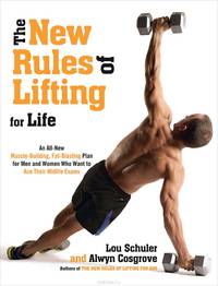 The New Rules of Lifting For Life: An All-New Muscle-Building, Fat-Blasting Plan for Men and Women Who Want to Ace Their Midlife Exams
