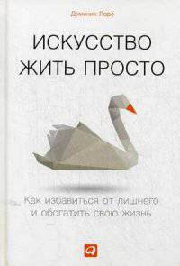 Искусство жить просто: Как избавиться от лишнего и обогатить свою жизнь (Переплет)
