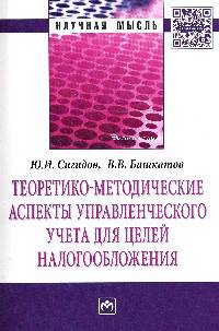 Теоретико-методические аспекты управленческого учета для целей налогообложения: Монография / Ю.И. Сигидов, В.В. Башкатов. - (Научная мысль; Экономика).